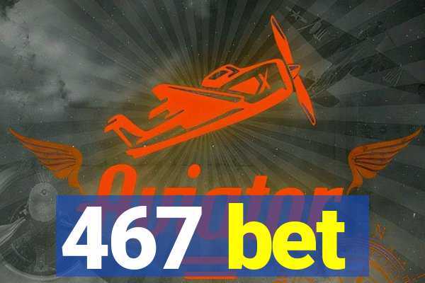 467 bet